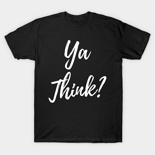 Ya Think? T-Shirt by CasualTeesOfFashion